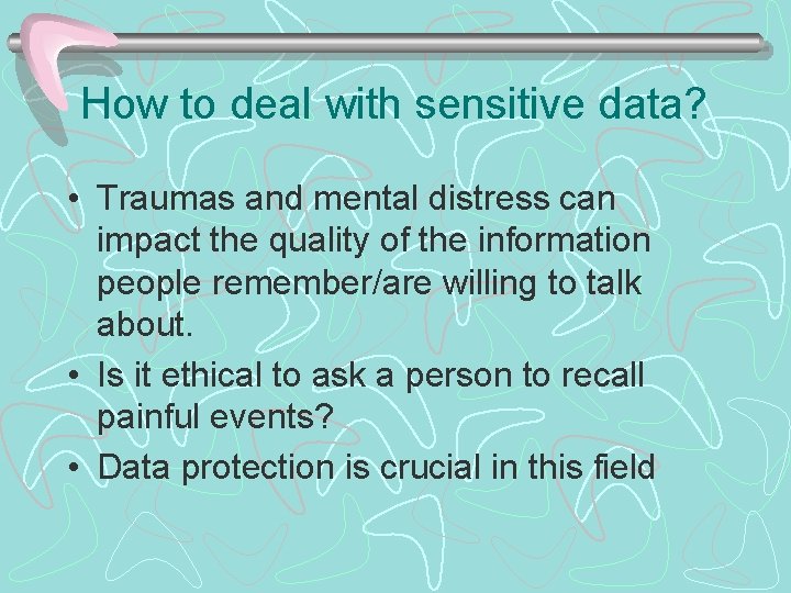 How to deal with sensitive data? • Traumas and mental distress can impact the