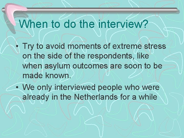 When to do the interview? • Try to avoid moments of extreme stress on