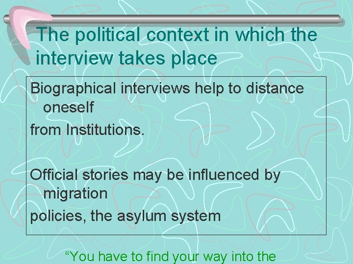 The political context in which the interview takes place Biographical interviews help to distance