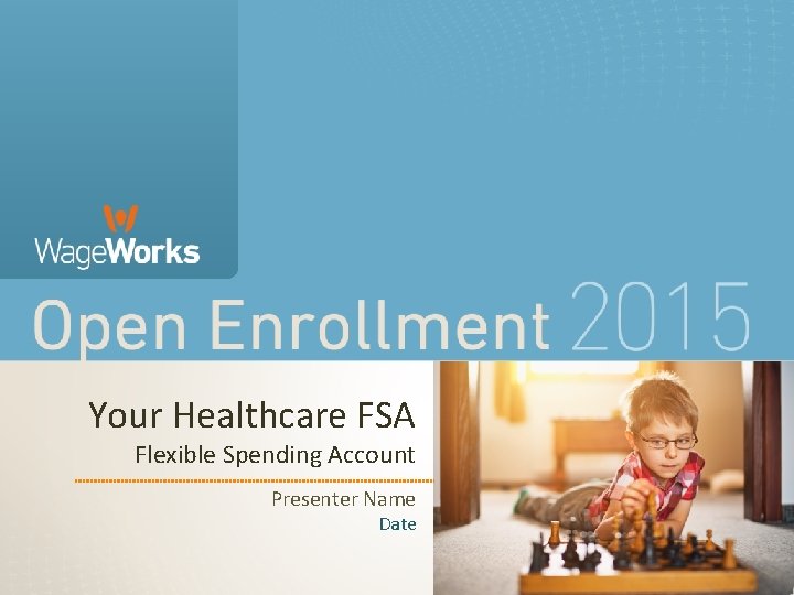 1 Your Healthcare FSA Flexible Spending Account Presenter Name Date © 2014 Wage. Works,