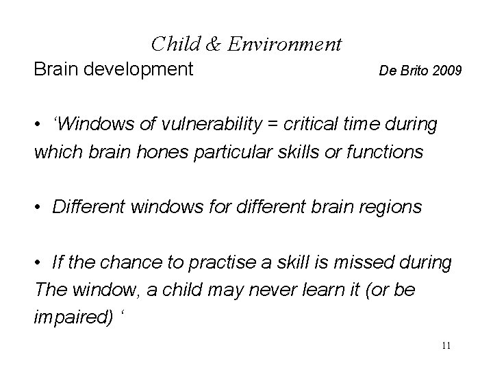 Child & Environment Brain development De Brito 2009 • ‘Windows of vulnerability = critical