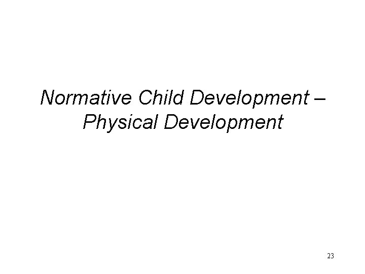 Normative Child Development – Physical Development 23 
