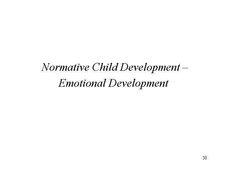 Normative Child Development – Emotional Development 30 