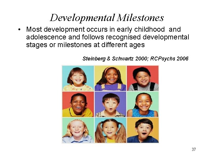 Developmental Milestones • Most development occurs in early childhood and adolescence and follows recognised