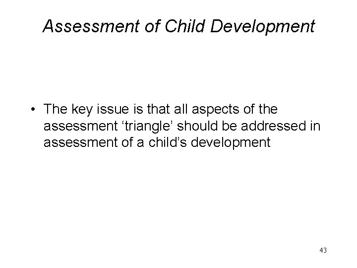 Assessment of Child Development • The key issue is that all aspects of the