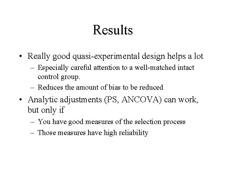 Results • Really good quasi-experimental design helps a lot – Especially careful attention to