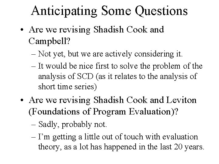 Anticipating Some Questions • Are we revising Shadish Cook and Campbell? – Not yet,