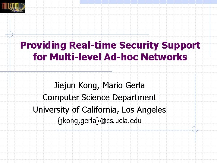 Providing Real-time Security Support for Multi-level Ad-hoc Networks Jiejun Kong, Mario Gerla Computer Science