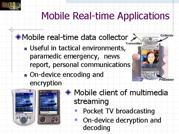 Mobile Real-time Applications Mobile real-time data collector n n Useful in tactical environments, paramedic