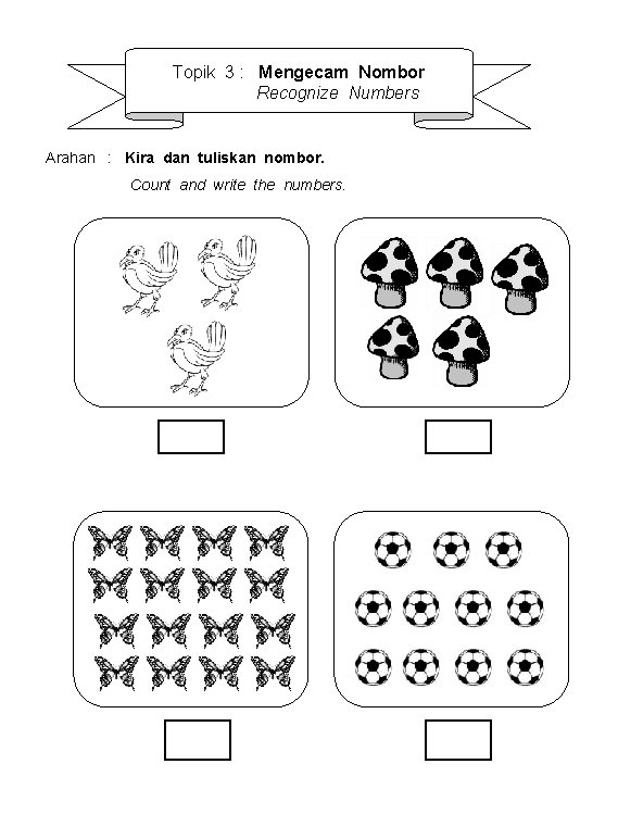 Topik 3 : Mengecam Nombor Recognize Numbers Arahan : Kira dan tuliskan nombor. Count