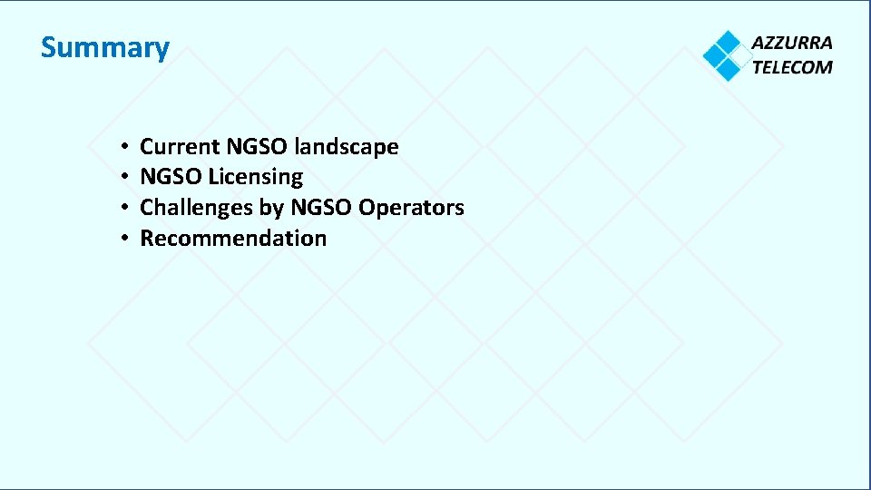 Summary • • Current NGSO landscape NGSO Licensing Challenges by NGSO Operators Recommendation 