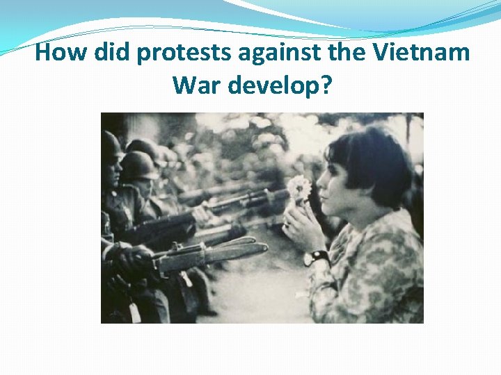 How did protests against the Vietnam War develop