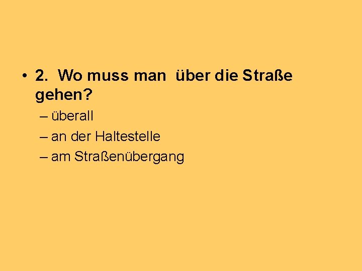  • 2. Wo muss man über die Straße gehen? – überall – an