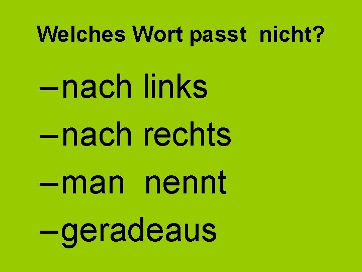 Welches Wort passt nicht? – nach links – nach rechts – man nennt –