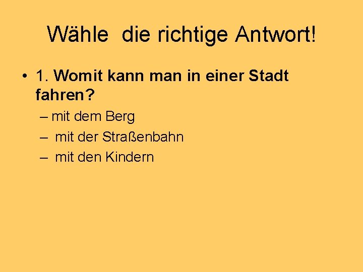 Wähle die richtige Antwort! • 1. Womit kann man in einer Stadt fahren? –