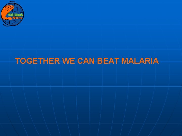 TOGETHER WE CAN BEAT MALARIA 