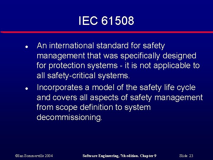 IEC 61508 l l An international standard for safety management that was specifically designed