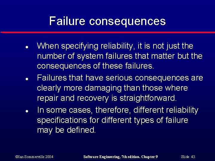 Failure consequences l l l When specifying reliability, it is not just the number