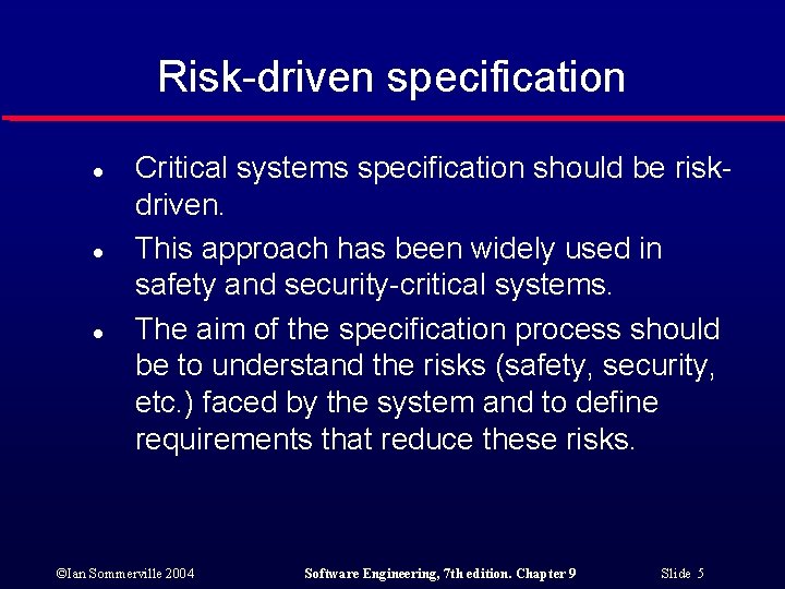 Risk-driven specification l l l Critical systems specification should be riskdriven. This approach has