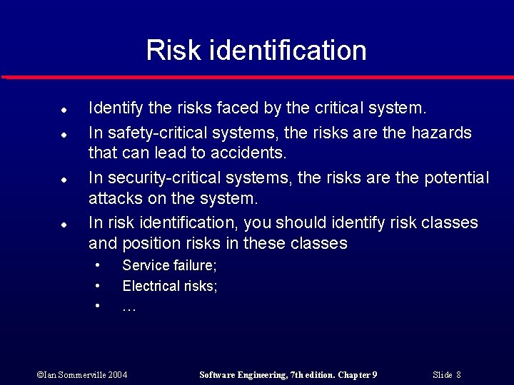 Risk identification l l Identify the risks faced by the critical system. In safety-critical