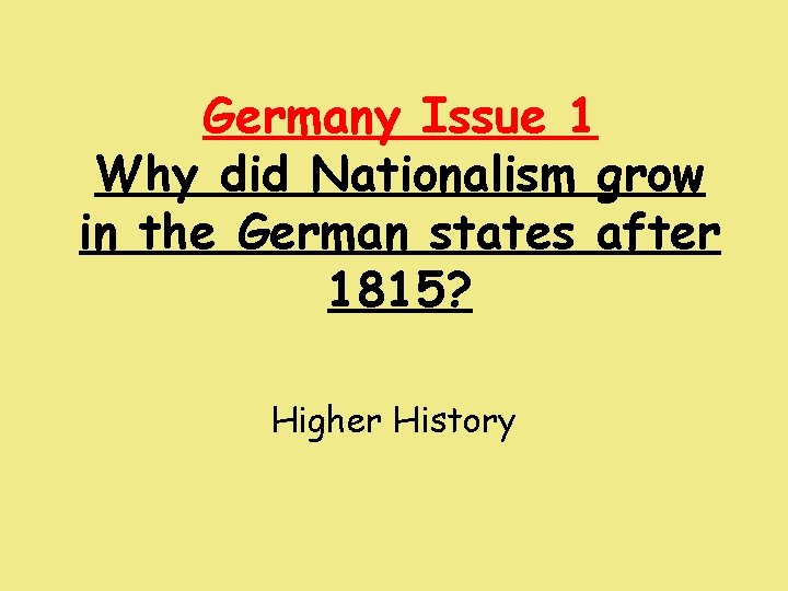 Germany Issue 1 Why did Nationalism grow in the German states after 1815? Higher