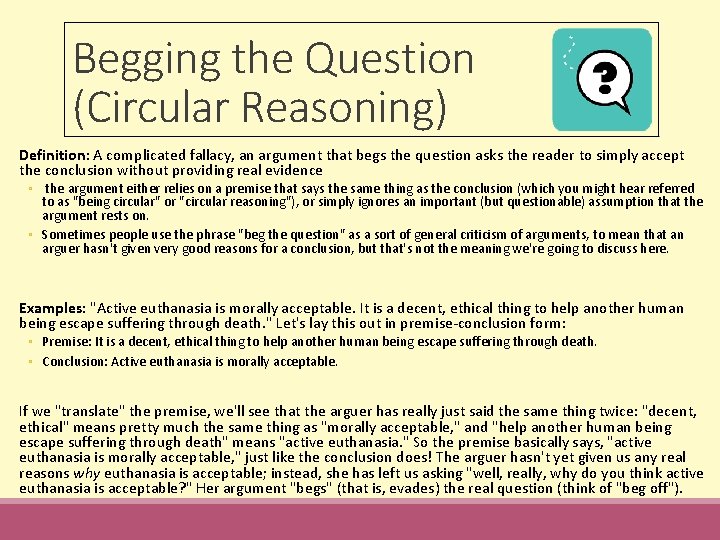 Begging the Question (Circular Reasoning) Definition: A complicated fallacy, an argument that begs the