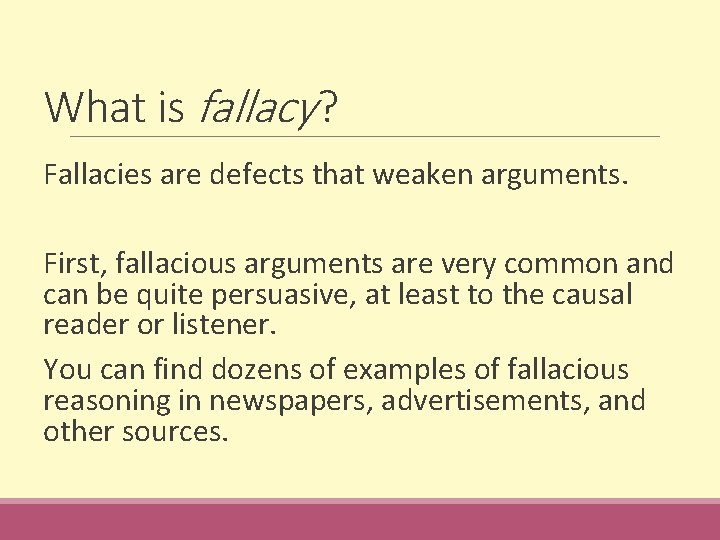 What is fallacy ? Fallacies are defects that weaken arguments. First, fallacious arguments are