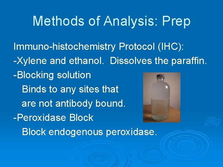 Methods of Analysis: Prep Immuno-histochemistry Protocol (IHC): -Xylene and ethanol. Dissolves the paraffin. -Blocking