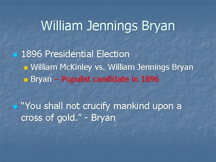 William Jennings Bryan n 1896 Presidential Election William Mc. Kinley vs. William Jennings Bryan