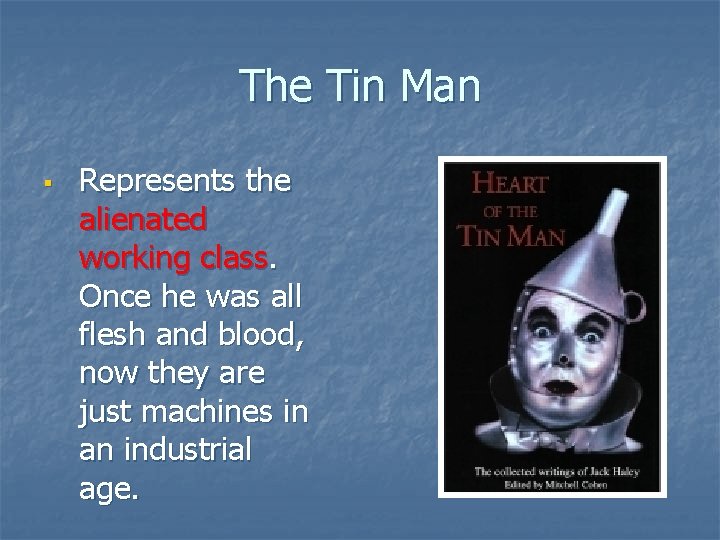 The Tin Man § Represents the alienated working class. Once he was all flesh