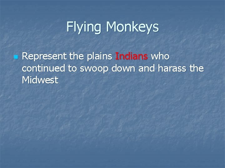 Flying Monkeys n Represent the plains Indians who continued to swoop down and harass