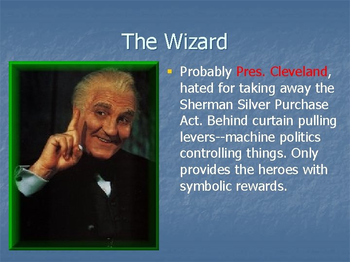 The Wizard § Probably Pres. Cleveland, hated for taking away the Sherman Silver Purchase