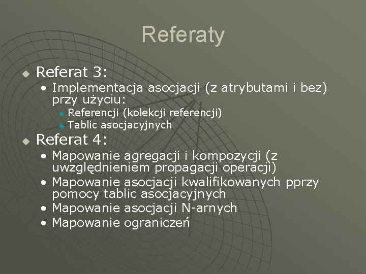 Referaty u Referat 3: • Implementacja asocjacji (z atrybutami i bez) przy użyciu: Referencji