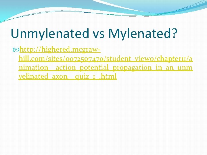 Unmylenated vs Mylenated? http: //highered. mcgrawhill. com/sites/0072507470/student_view 0/chapter 11/a nimation__action_potential_propagation_in_an_unm yelinated_axon__quiz_1_. html Unmylenated vs Mylenated? http: //highered. mcgrawhill. com/sites/0072507470/student_view 0/chapter 11/a nimation__action_potential_propagation_in_an_unm yelinated_axon__quiz_1_. html