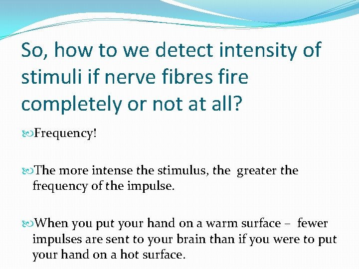 So, how to we detect intensity of stimuli if nerve fibres fire completely or So, how to we detect intensity of stimuli if nerve fibres fire completely or