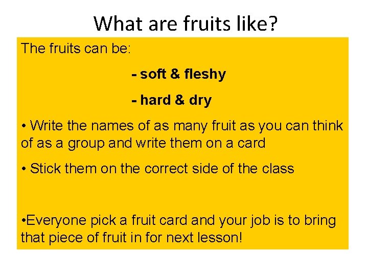 What are fruits like? The fruits can be: - soft & fleshy - hard