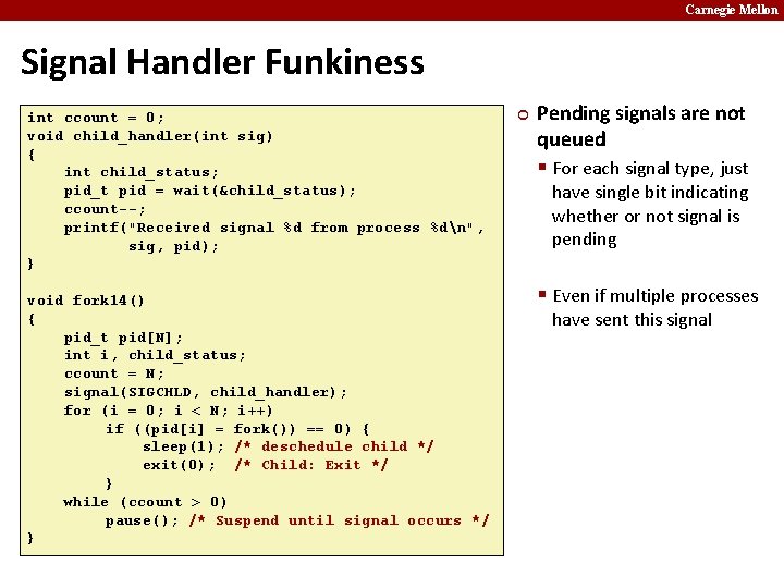 Carnegie Mellon Signal Handler Funkiness int ccount = 0; void child_handler(int sig) { int