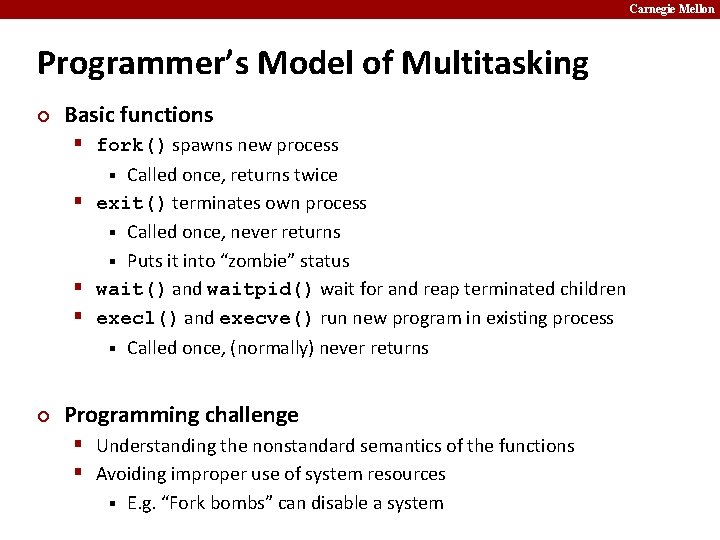 Carnegie Mellon Programmer’s Model of Multitasking ¢ Basic functions § fork() spawns new process
