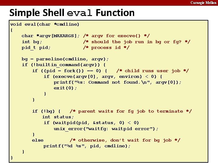 Carnegie Mellon Simple Shell eval Function void eval(char *cmdline) { char *argv[MAXARGS]; /* argv