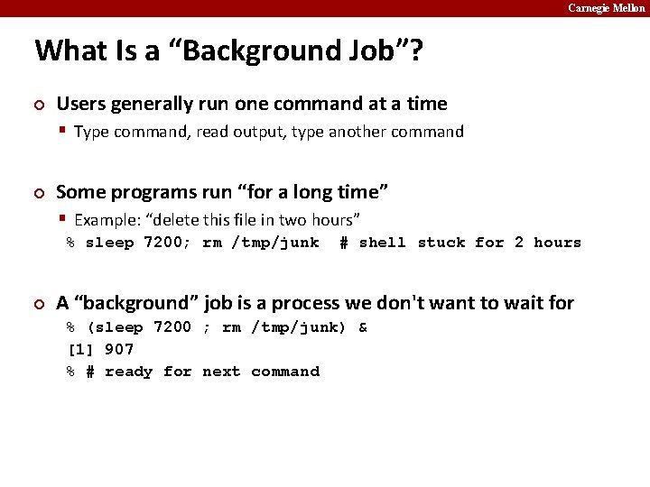 Carnegie Mellon What Is a “Background Job”? ¢ Users generally run one command at