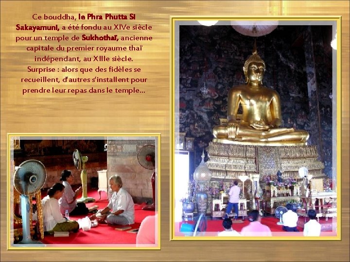 Ce bouddha, le Phra Phutta Si Sakayamuni, a été fondu au XIVe siècle pour