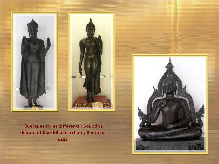Quelques styles différents : Bouddha debout et Bouddha marchant, Bouddha assis. 