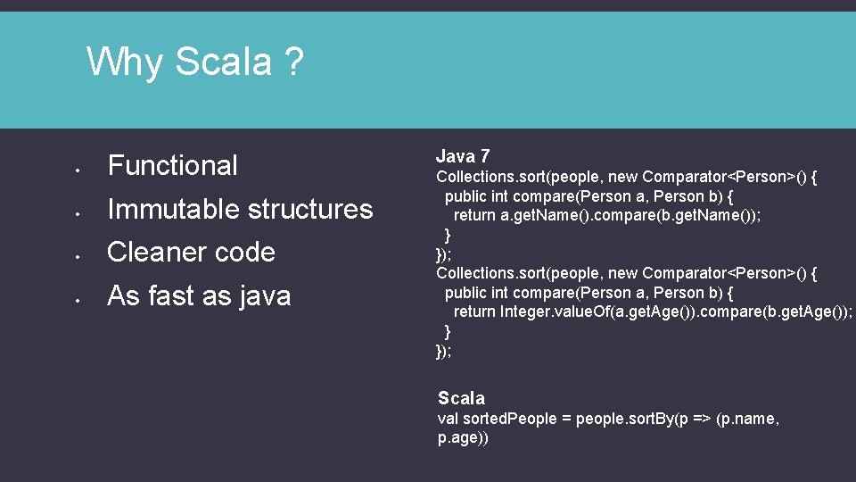 Why Scala ? • Functional • Immutable structures • Cleaner code • As fast