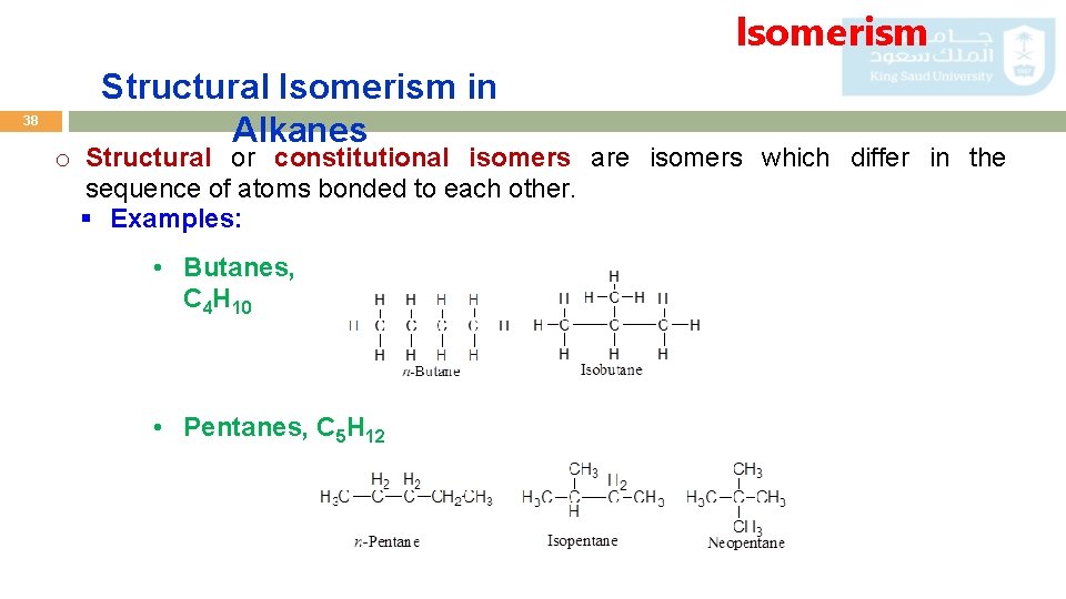 Isomerism 38 Structural Isomerism in Alkanes o Structural or constitutional isomers are isomers which