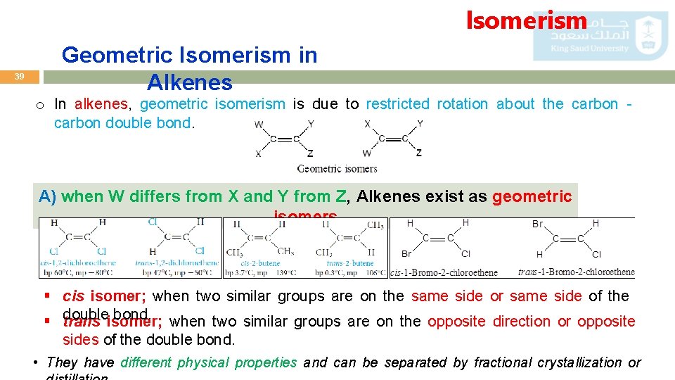Isomerism 39 Geometric Isomerism in Alkenes o In alkenes, geometric isomerism is due to