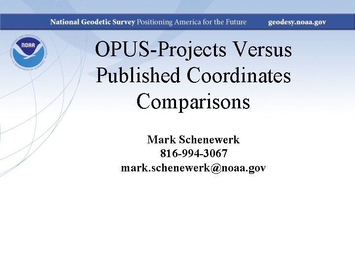 OPUS-Projects Versus Published Coordinates Comparisons Mark Schenewerk 816 -994 -3067 mark. schenewerk@noaa. gov 