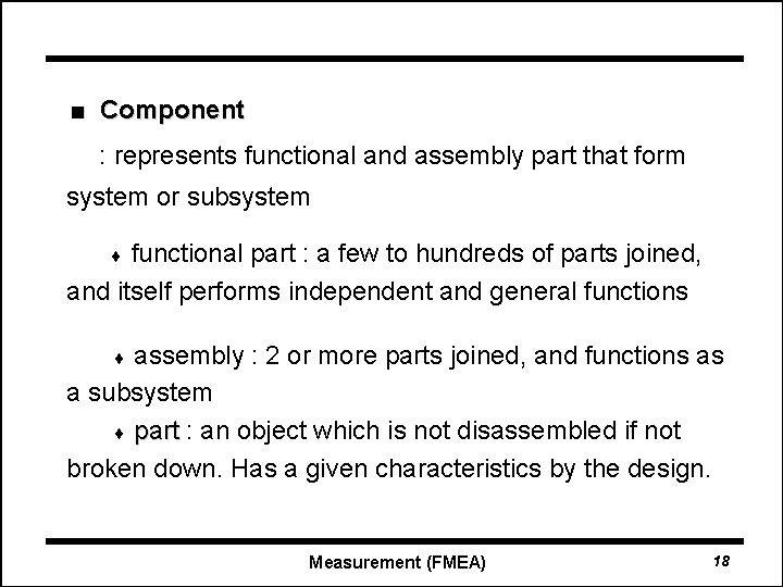  Component : represents functional and assembly part that form system or subsystem functional