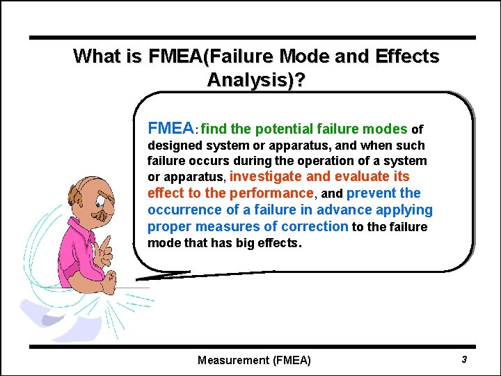 What is FMEA(Failure Mode and Effects Analysis)? FMEA: find the potential failure modes of