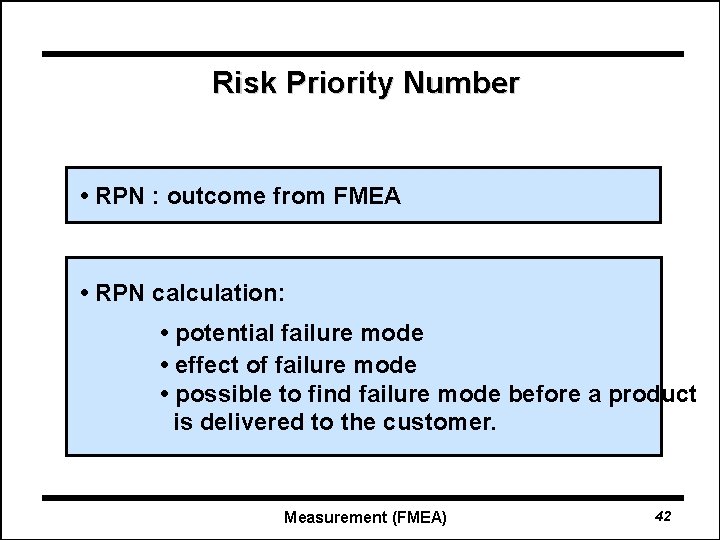 Risk Priority Number • RPN : outcome from FMEA • RPN calculation: • potential
