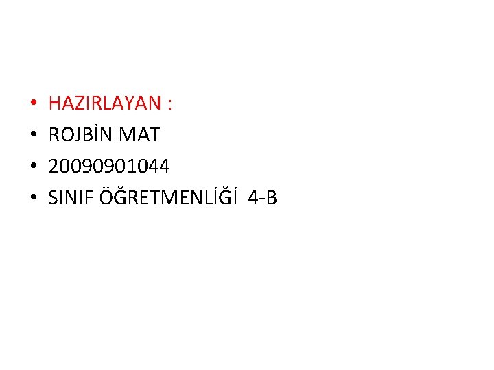  • • HAZIRLAYAN : ROJBİN MAT 20090901044 SINIF ÖĞRETMENLİĞİ 4 -B 